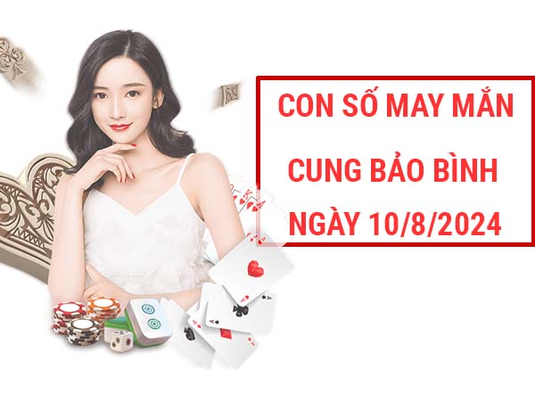 Kết quả sổ xố Miền Nam con số may mắn cung Bảo Bình ngày 10/8/2024