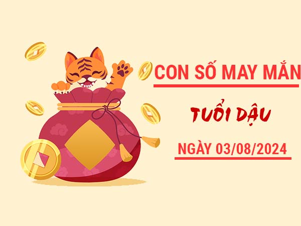 Con số may mắn tuổi Dậu ngày 3/8/2024 thứ 7 hôm nay