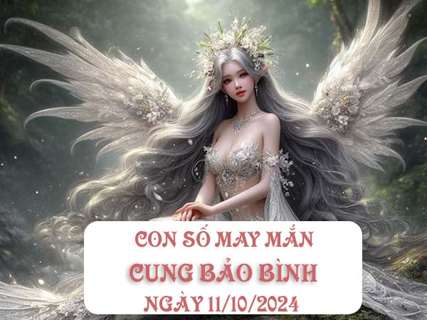 Nhận định con số đẹp cung Bảo Bình ngày 11/10/2024